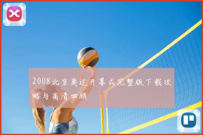 2008北京奥运开幕式完整版下载攻略与高清回顾