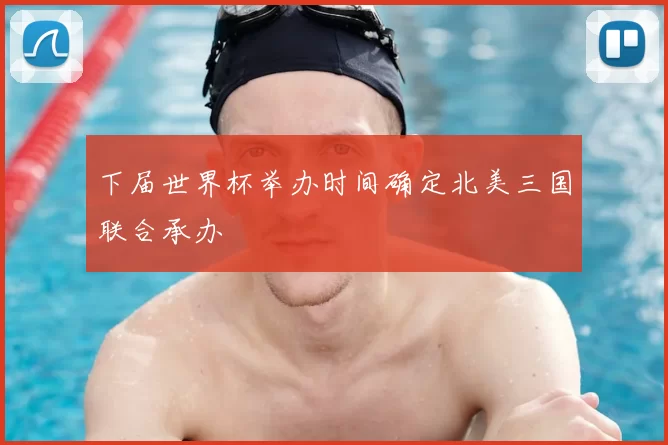 下届世界杯举办时间确定北美三国联合承办