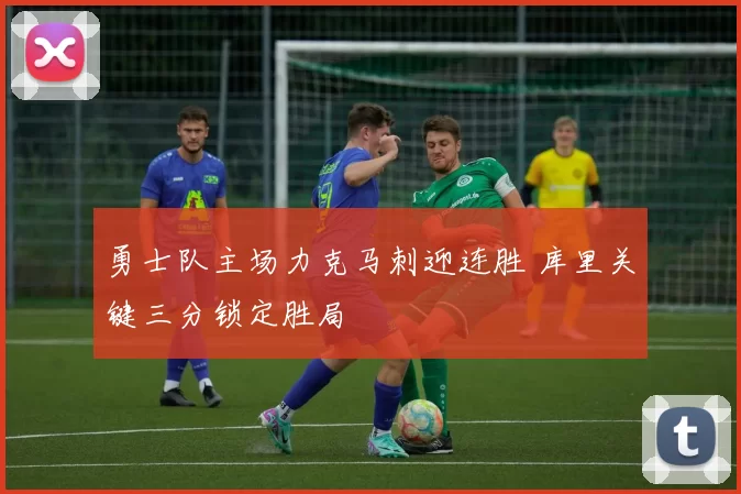 勇士队主场力克马刺迎连胜 库里关键三分锁定胜局