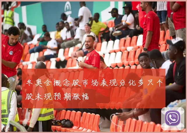 冬奥会概念股市场表现分化多只个股未现预期涨幅