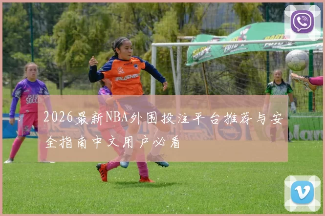 2026最新NBA外围投注平台推荐与安全指南中文用户必看
