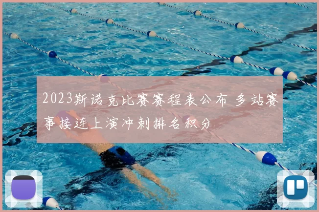 2023斯诺克比赛赛程表公布 多站赛事接连上演冲刺排名积分