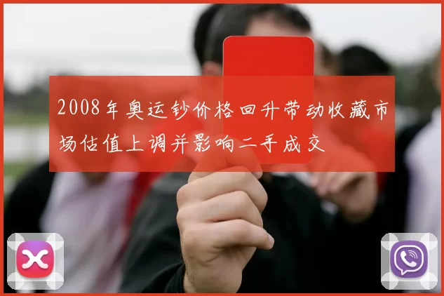2008年奥运钞价格回升带动收藏市场估值上调并影响二手成交