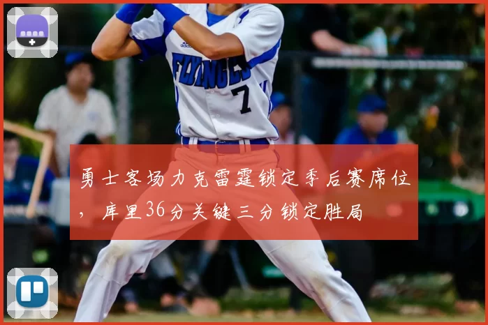 勇士客场力克雷霆锁定季后赛席位，库里36分关键三分锁定胜局