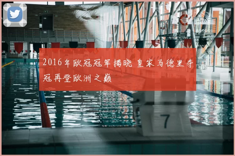 2016年欧冠冠军揭晓 皇家马德里夺冠再登欧洲之巅