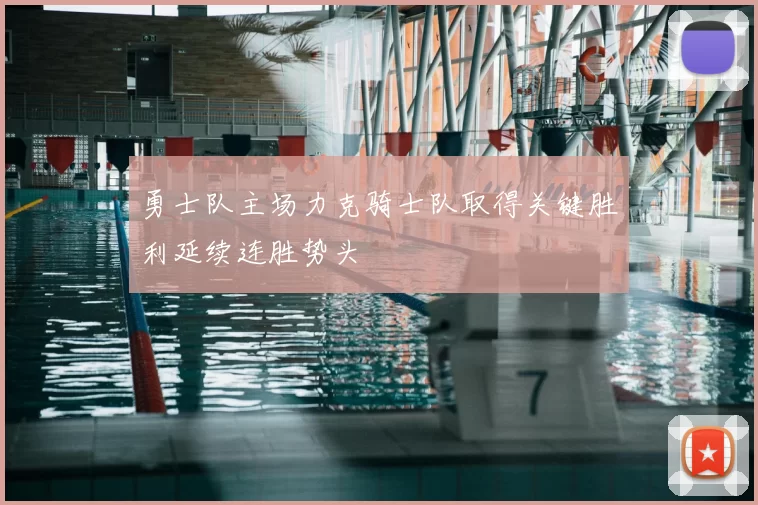 勇士队主场力克骑士队取得关键胜利延续连胜势头