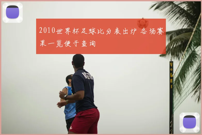 2010世界杯足球比分表出炉 各场赛果一览便于查询